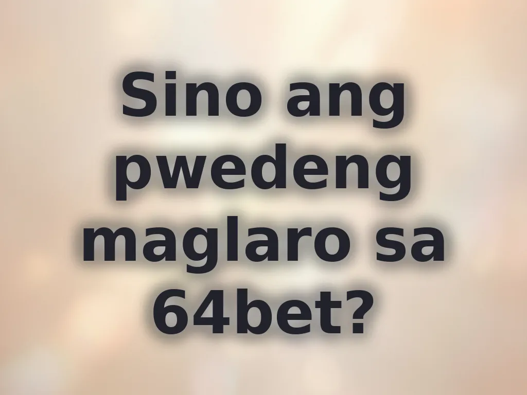 Sino ang pwedeng maglaro sa 64bet?